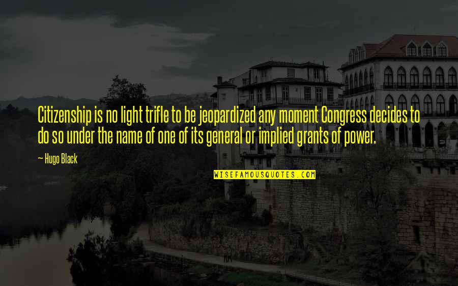 High Pain Threshold Quotes By Hugo Black: Citizenship is no light trifle to be jeopardized High Pain Threshold Quotes By Hugo Black: Citizenship is no light trifle to be jeopardized