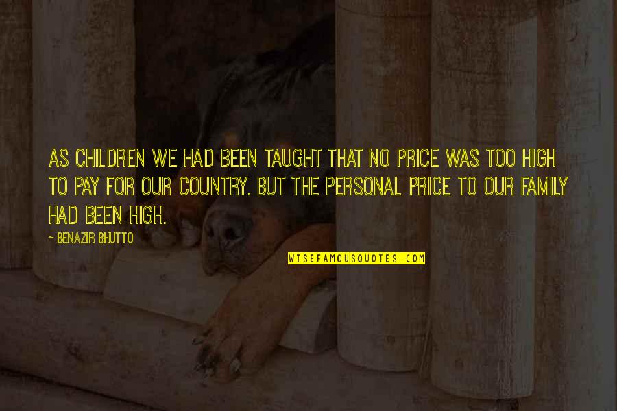 High Pay Quotes By Benazir Bhutto: As children we had been taught that no High Pay Quotes By Benazir Bhutto: As children we had been taught that no
