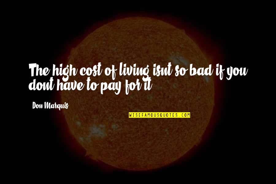 High Pay Quotes By Don Marquis: The high cost of living isnt so bad