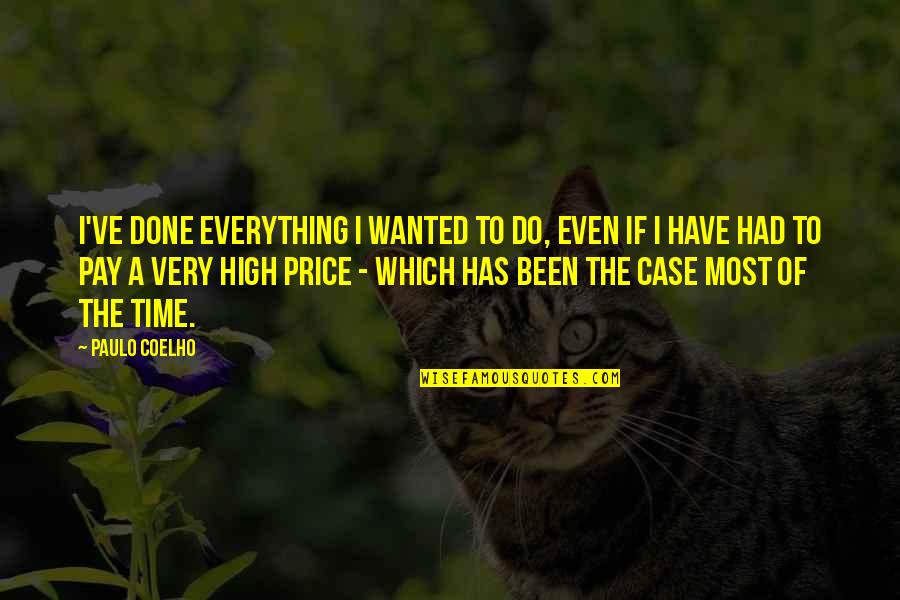 High Pay Quotes By Paulo Coelho: I've done everything I wanted to do, even High Pay Quotes By Paulo Coelho: I've done everything I wanted to do, even