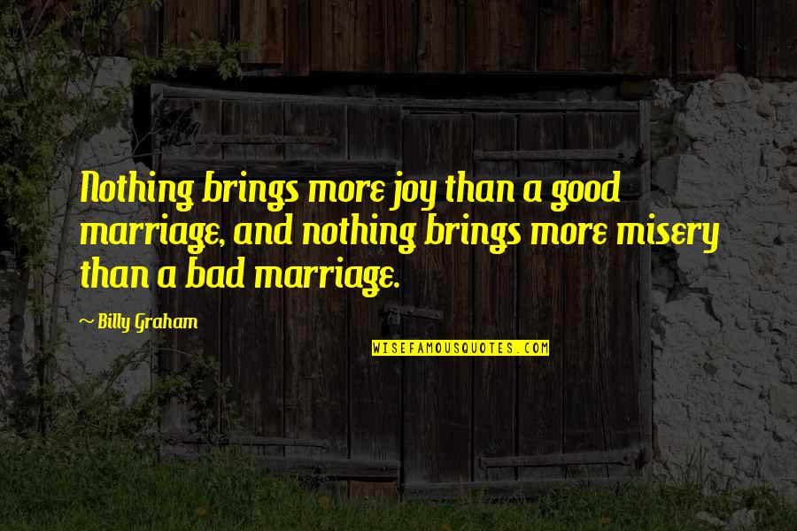 High Performance Business Quotes By Billy Graham: Nothing brings more joy than a good marriage,