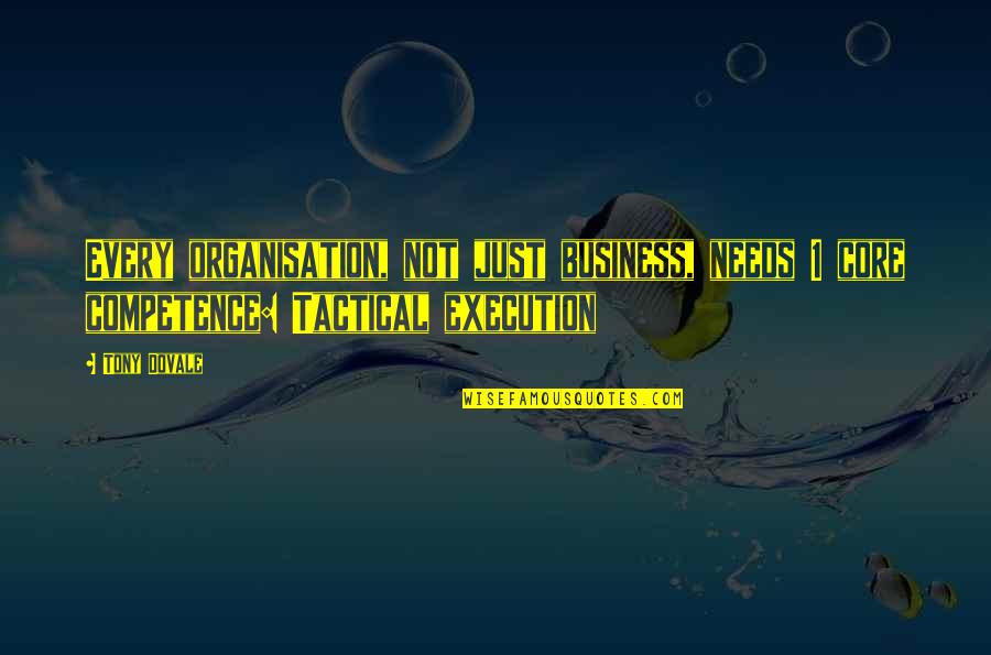 High Performance Business Quotes By Tony Dovale: Every organisation, not just business, needs 1 core