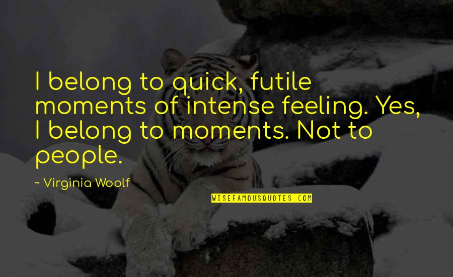 High Performance Culture Quotes By Virginia Woolf: I belong to quick, futile moments of intense High Performance Culture Quotes By Virginia Woolf: I belong to quick, futile moments of intense
