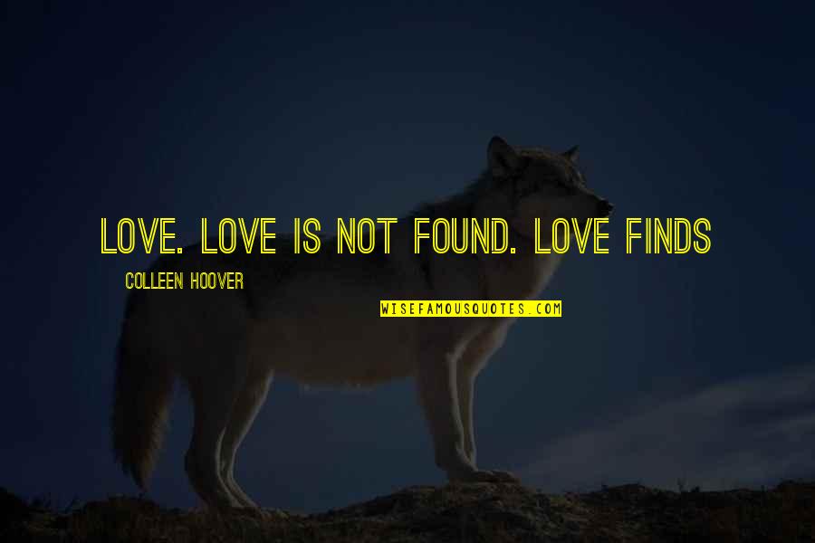 High Performance Employee Quotes By Colleen Hoover: Love. Love is not found. Love finds