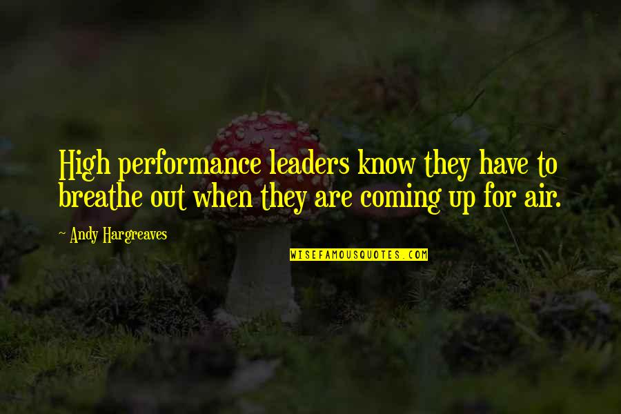 High Performance Leadership Quotes By Andy Hargreaves: High performance leaders know they have to breathe