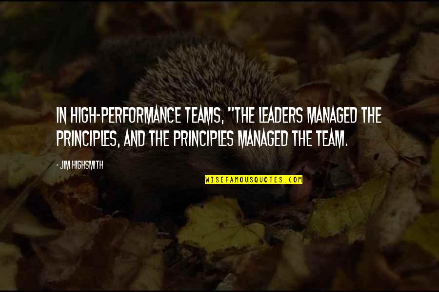 High Performance Teams Quotes By Jim Highsmith: In high-performance teams, "the leaders managed the principles,