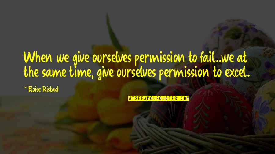High Performing Team Quotes By Eloise Ristad: When we give ourselves permission to fail..we at High Performing Team Quotes By Eloise Ristad: When we give ourselves permission to fail..we at