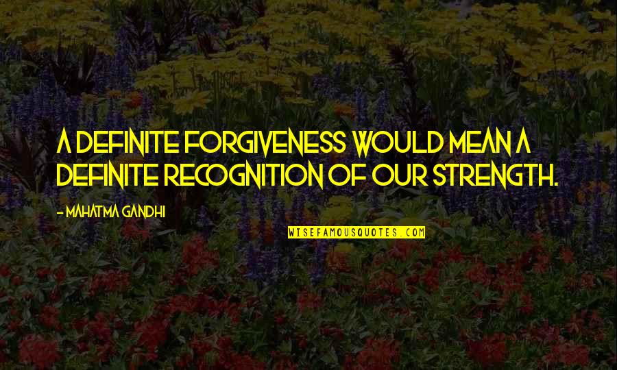 High Performing Teams Quotes By Mahatma Gandhi: A definite forgiveness would mean a definite recognition