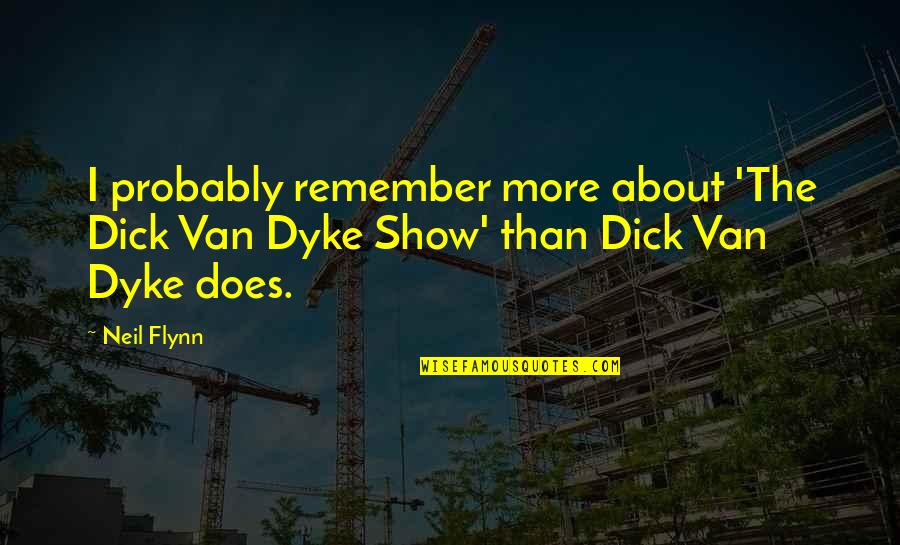High Performing Teams Quotes By Neil Flynn: I probably remember more about 'The Dick Van