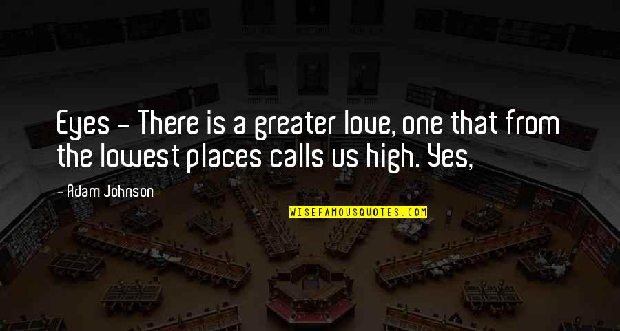 High Places Quotes By Adam Johnson: Eyes - There is a greater love, one