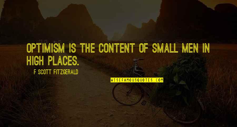 High Places Quotes By F Scott Fitzgerald: Optimism is the content of small men in