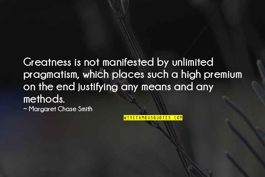 High Places Quotes By Margaret Chase Smith: Greatness is not manifested by unlimited pragmatism, which