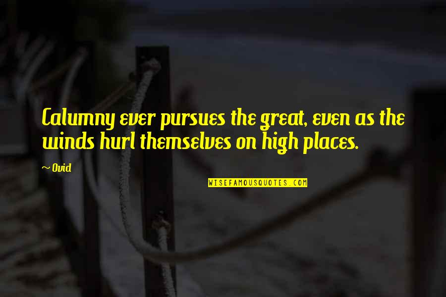 High Places Quotes By Ovid: Calumny ever pursues the great, even as the