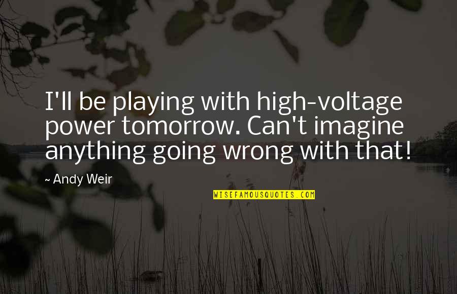 High Power Quotes By Andy Weir: I'll be playing with high-voltage power tomorrow. Can't High Power Quotes By Andy Weir: I'll be playing with high-voltage power tomorrow. Can't