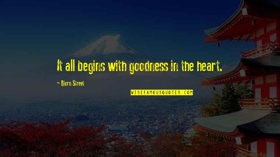 High Power Quotes By Bjorn Street: It all begins with goodness in the heart. High Power Quotes By Bjorn Street: It all begins with goodness in the heart.