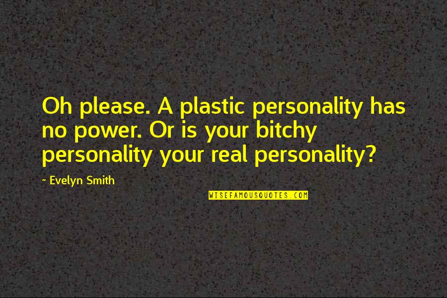 High Power Quotes By Evelyn Smith: Oh please. A plastic personality has no power. High Power Quotes By Evelyn Smith: Oh please. A plastic personality has no power.