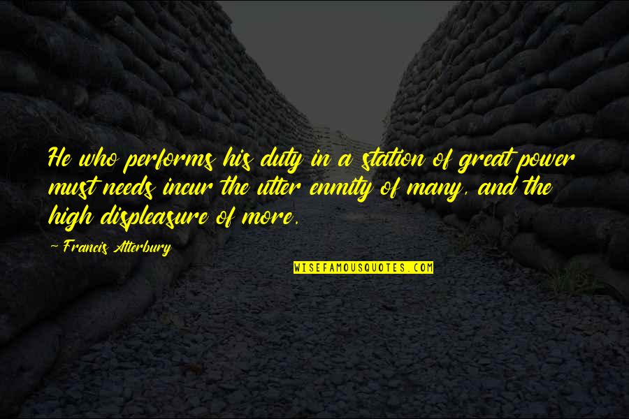 High Power Quotes By Francis Atterbury: He who performs his duty in a station High Power Quotes By Francis Atterbury: He who performs his duty in a station