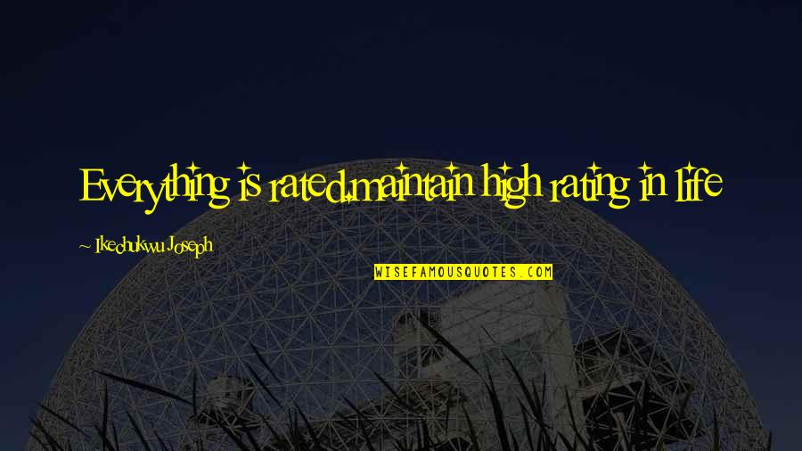 High Power Quotes By Ikechukwu Joseph: Everything is rated.maintain high rating in life High Power Quotes By Ikechukwu Joseph: Everything is rated.maintain high rating in life