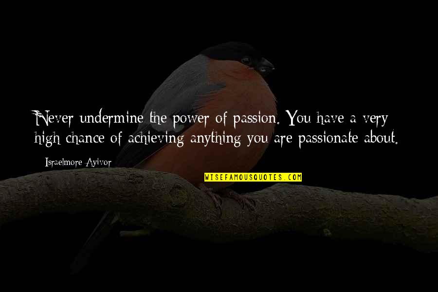 High Power Quotes By Israelmore Ayivor: Never undermine the power of passion. You have