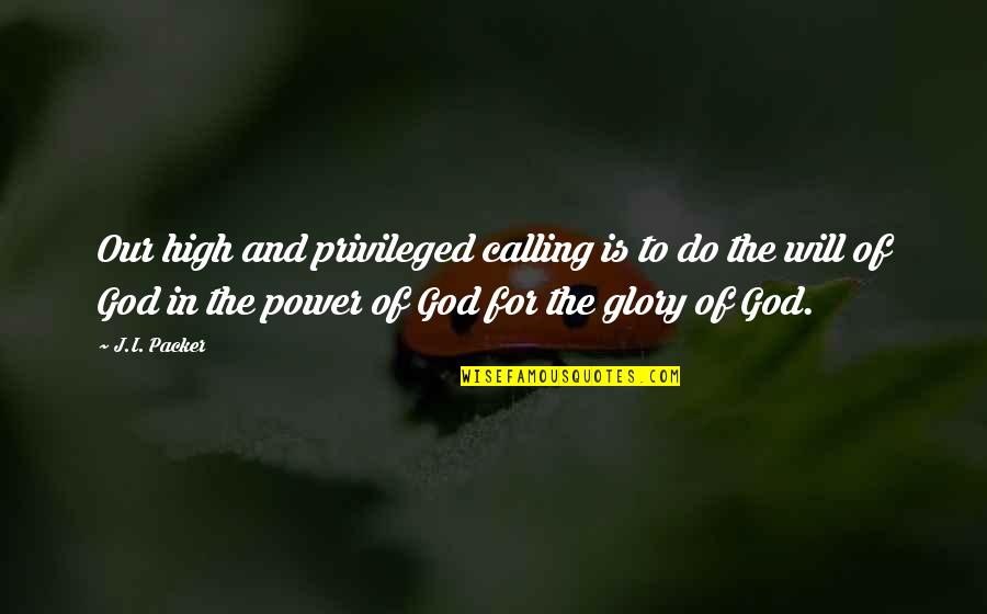 High Power Quotes By J.I. Packer: Our high and privileged calling is to do High Power Quotes By J.I. Packer: Our high and privileged calling is to do