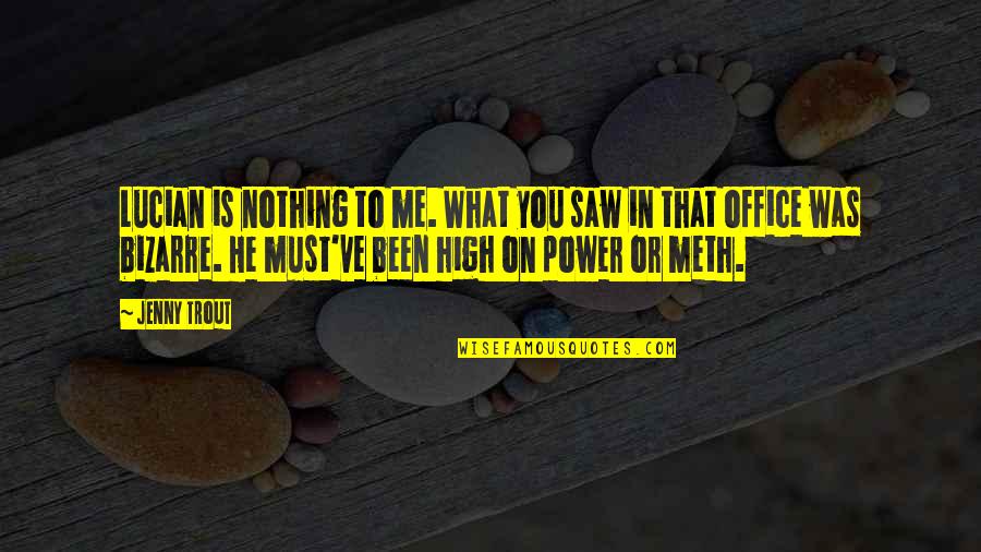 High Power Quotes By Jenny Trout: Lucian is nothing to me. What you saw High Power Quotes By Jenny Trout: Lucian is nothing to me. What you saw