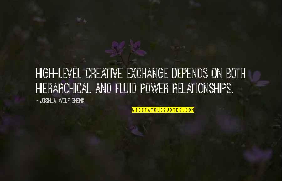 High Power Quotes By Joshua Wolf Shenk: High-level creative exchange depends on both hierarchical and High Power Quotes By Joshua Wolf Shenk: High-level creative exchange depends on both hierarchical and