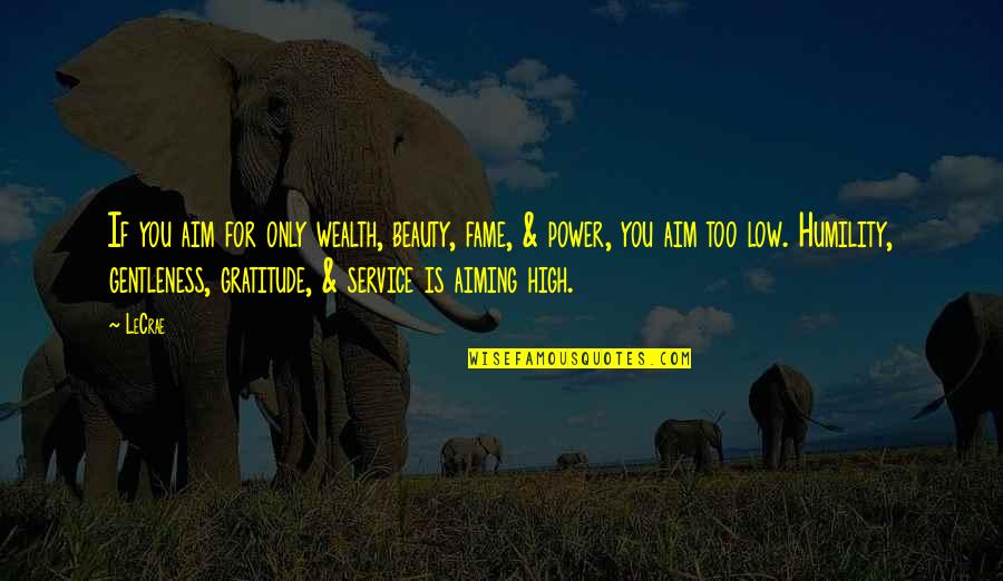 High Power Quotes By LeCrae: If you aim for only wealth, beauty, fame, High Power Quotes By LeCrae: If you aim for only wealth, beauty, fame,