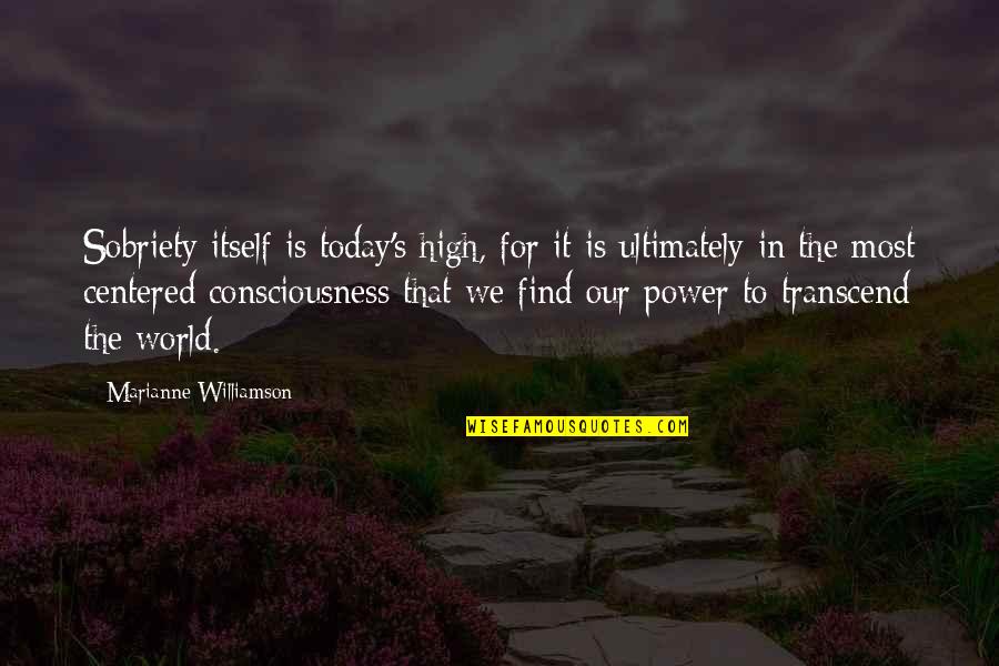 High Power Quotes By Marianne Williamson: Sobriety itself is today's high, for it is High Power Quotes By Marianne Williamson: Sobriety itself is today's high, for it is