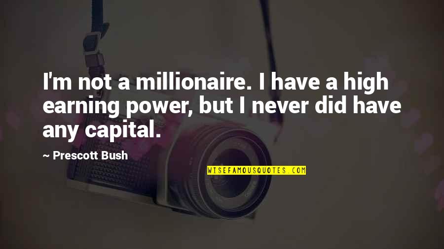 High Power Quotes By Prescott Bush: I'm not a millionaire. I have a high High Power Quotes By Prescott Bush: I'm not a millionaire. I have a high