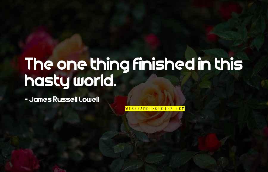 High Power Soldiers Quotes By James Russell Lowell: The one thing finished in this hasty world.