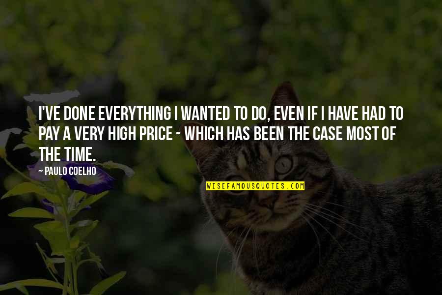 High Price To Pay Quotes By Paulo Coelho: I've done everything I wanted to do, even
