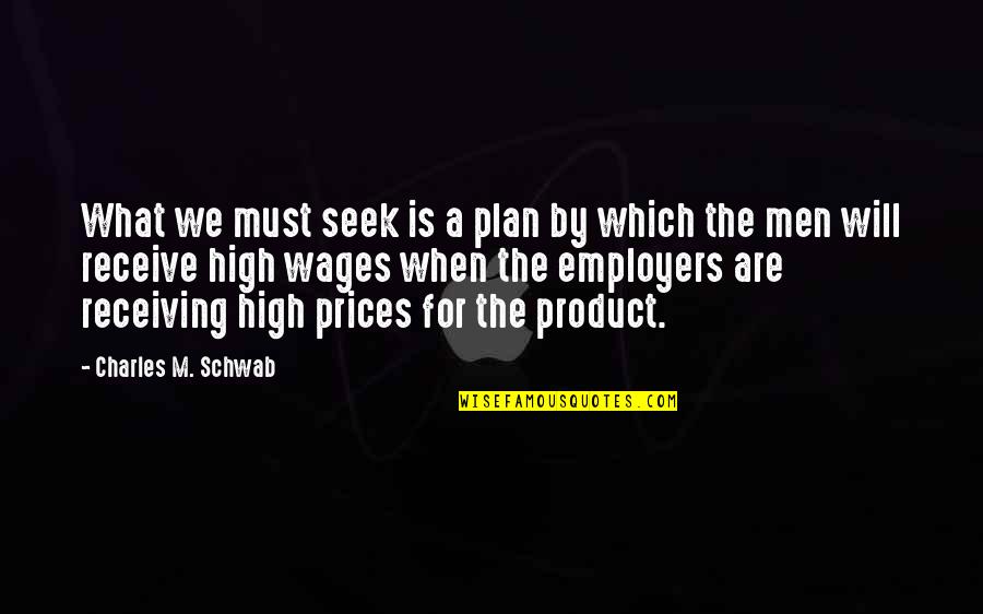 High Prices Quotes By Charles M. Schwab: What we must seek is a plan by