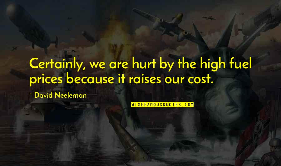 High Prices Quotes By David Neeleman: Certainly, we are hurt by the high fuel