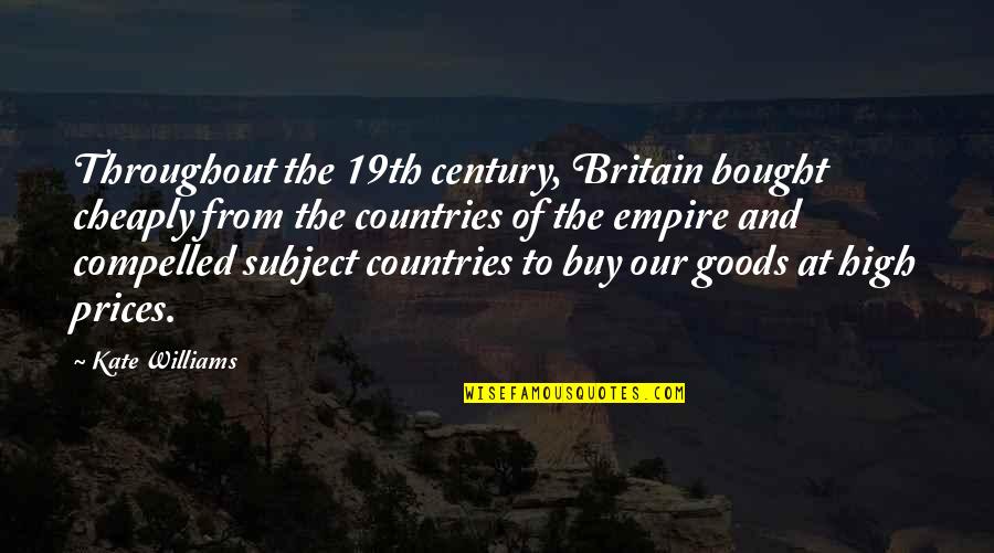 High Prices Quotes By Kate Williams: Throughout the 19th century, Britain bought cheaply from