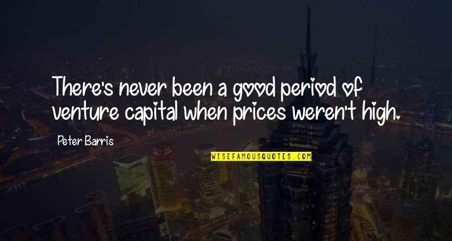 High Prices Quotes By Peter Barris: There's never been a good period of venture