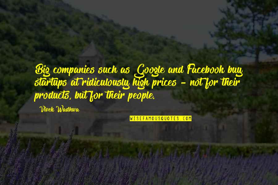 High Prices Quotes By Vivek Wadhwa: Big companies such as Google and Facebook buy