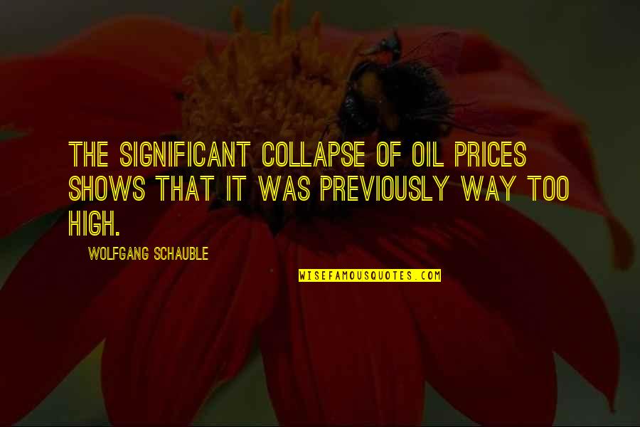 High Prices Quotes By Wolfgang Schauble: The significant collapse of oil prices shows that