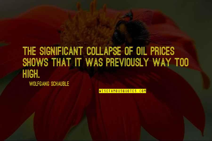 High Prices Quotes By Wolfgang Schauble: The significant collapse of oil prices shows that High Prices Quotes By Wolfgang Schauble: The significant collapse of oil prices shows that