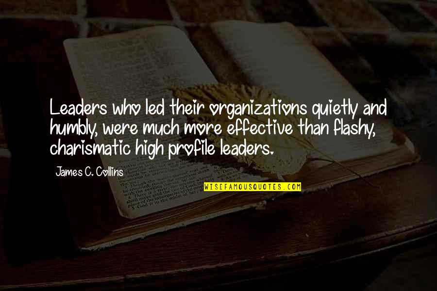 High Profile Quotes By James C. Collins: Leaders who led their organizations quietly and humbly,