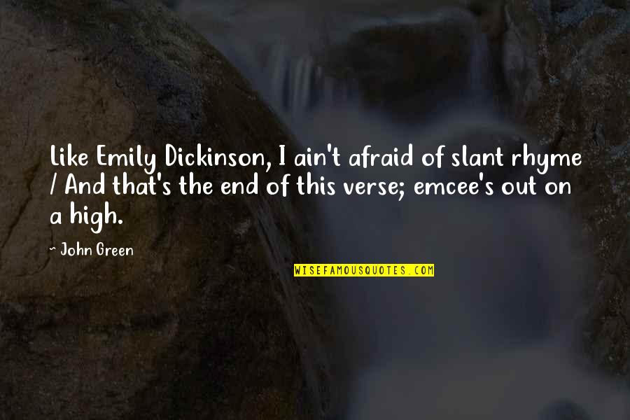 High Quotes By John Green: Like Emily Dickinson, I ain't afraid of slant