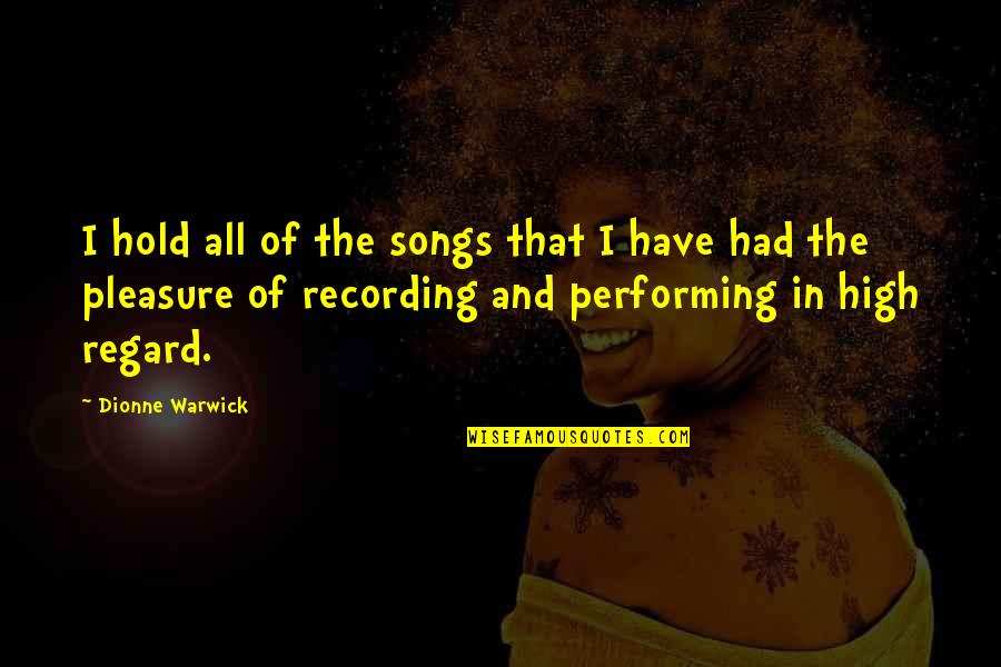 High Regard Quotes By Dionne Warwick: I hold all of the songs that I