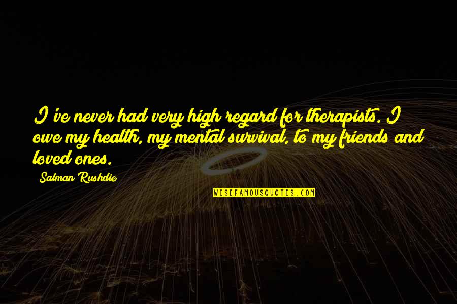 High Regard Quotes By Salman Rushdie: I've never had very high regard for therapists.