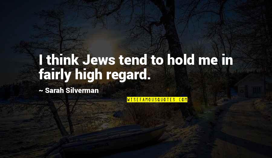High Regard Quotes By Sarah Silverman: I think Jews tend to hold me in