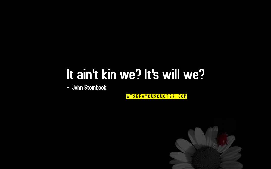High Reliability Quotes By John Steinbeck: It ain't kin we? It's will we?