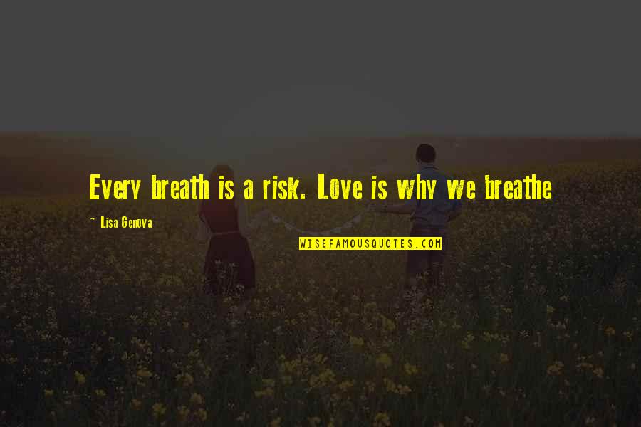 High Resolution Friendship Quotes By Lisa Genova: Every breath is a risk. Love is why
