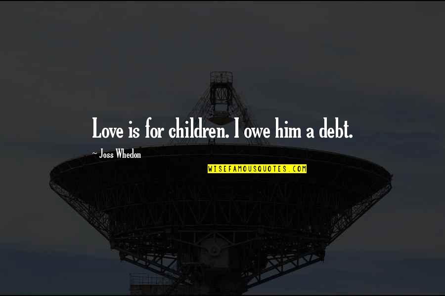 High Resolution Love Quotes By Joss Whedon: Love is for children. I owe him a