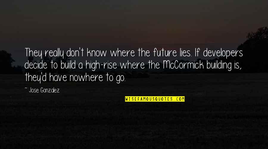 High Rise Building Quotes By Jose Gonzalez: They really don't know where the future lies.