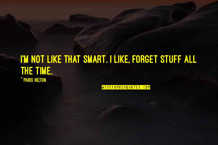 High Rise Film Quotes By Paris Hilton: I'm not like that smart. I like, forget