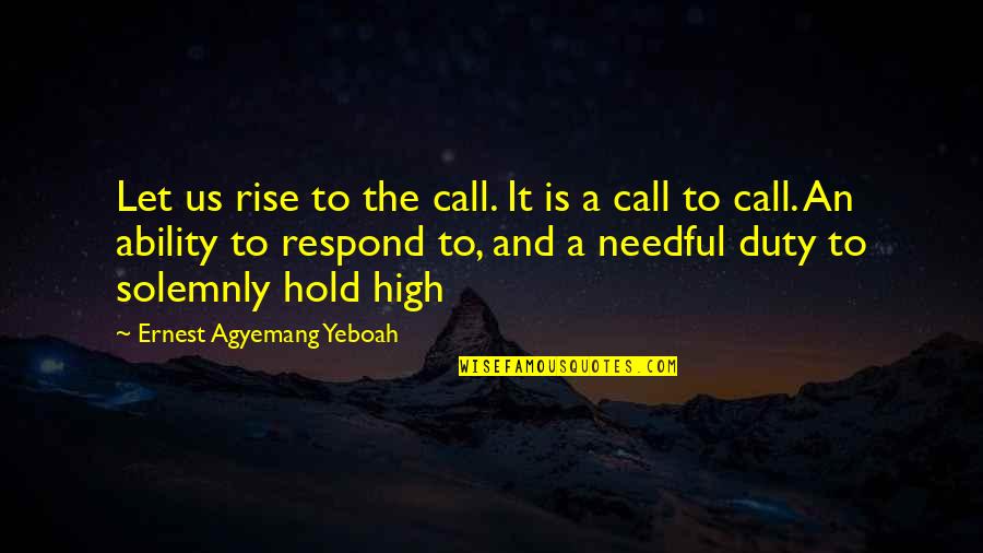 High Rise Quotes By Ernest Agyemang Yeboah: Let us rise to the call. It is