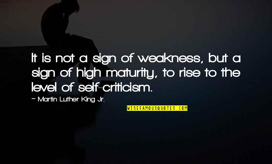 High Rise Quotes By Martin Luther King Jr.: It is not a sign of weakness, but